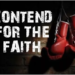 CONTEND FOR YOUR FAITH